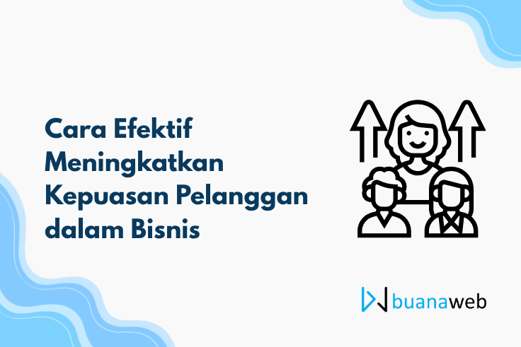 Cara Efektif Meningkatkan Kepuasan Pelanggan dalam Bisnis
