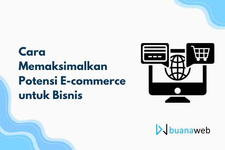 Cara Memaksimalkan Potensi E-commerce untuk Bisnis
