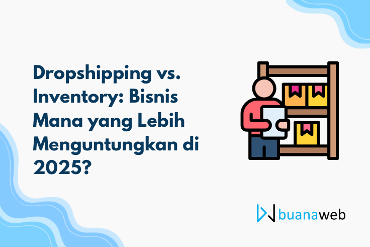 Dropshipping vs. Inventory: Bisnis Mana yang Lebih Menguntungkan di 2025?