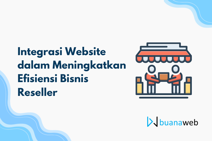 Integrasi Website dalam Meningkatkan Efisiensi Bisnis Reseller