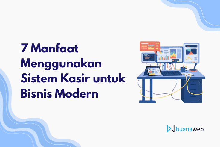 7 Manfaat Menggunakan Sistem Kasir untuk Bisnis Modern