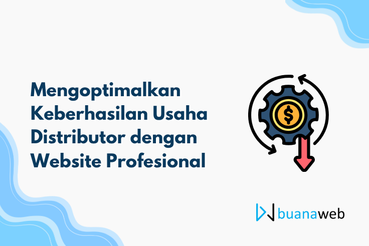 Mengoptimalkan Keberhasilan Usaha Distributor dengan Website Profesional