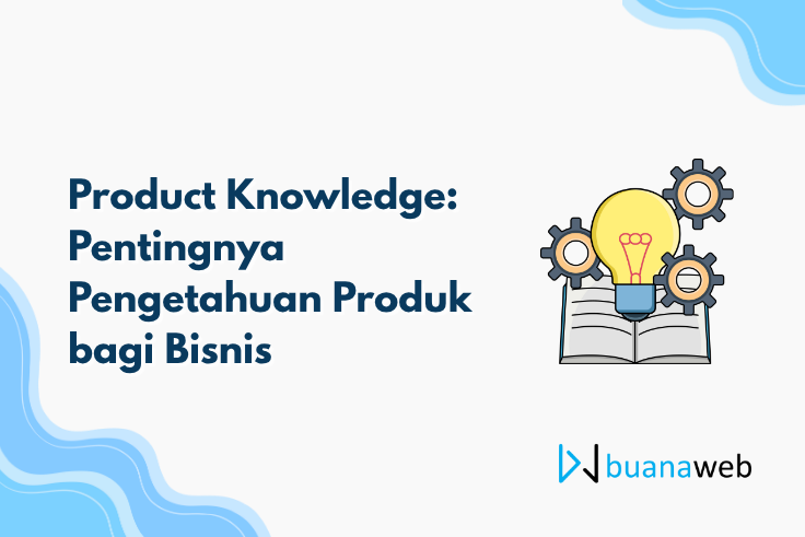 Product Knowledge: Pentingnya Pengetahuan Produk bagi Bisnis