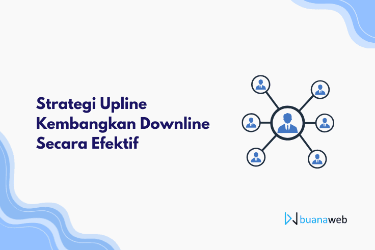 Strategi Efektif Upline untuk Mengembangkan Downline Secara Maksimal