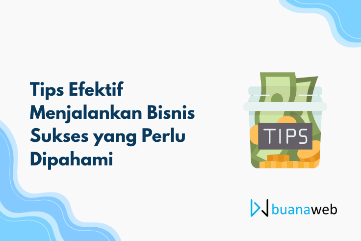 Tips Efektif Menjalankan Bisnis Sukses yang Perlu Dipahami