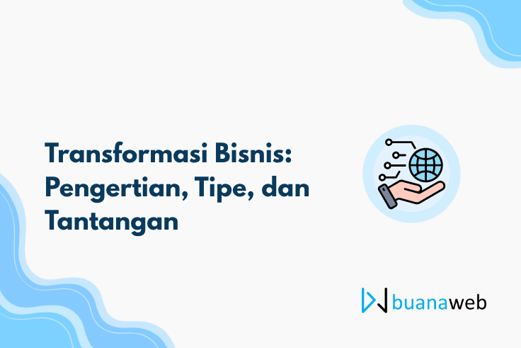 Transformasi Bisnis: Pengertian, Tipe, dan Tantangan