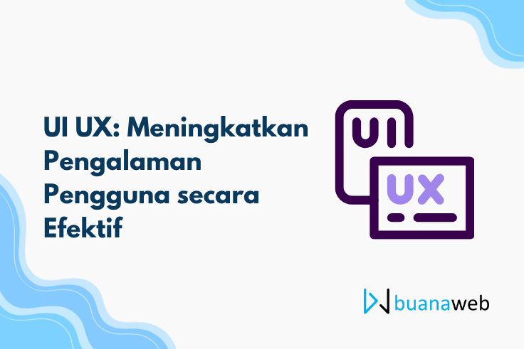 UI UX: Meningkatkan Pengalaman Pengguna secara Efektif